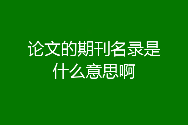 论文的期刊名录是什么意思啊