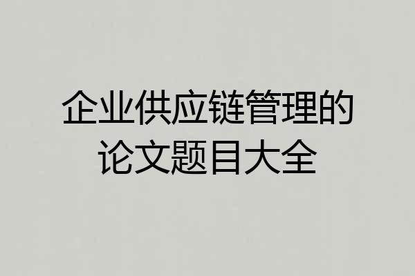 企业供应链管理的论文题目大全