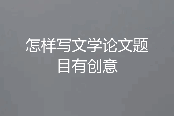 怎样写文学论文题目有创意