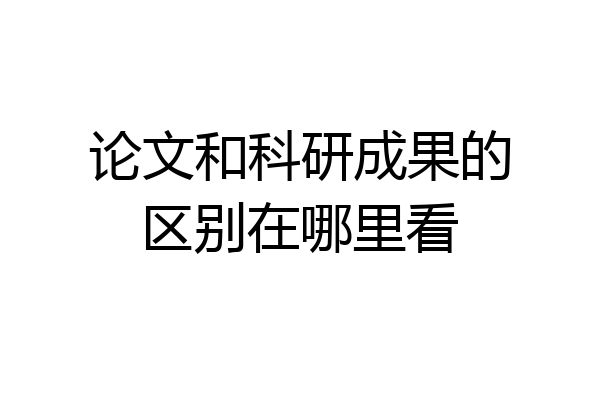 论文和科研成果的区别在哪里看