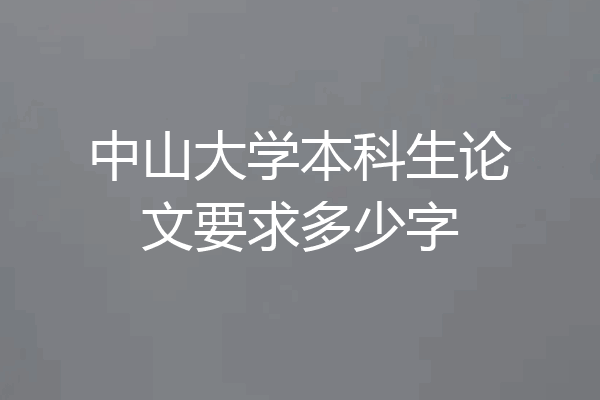 中山大学本科生论文要求多少字