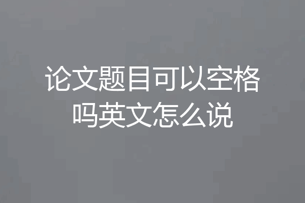 论文题目可以空格吗英文怎么说