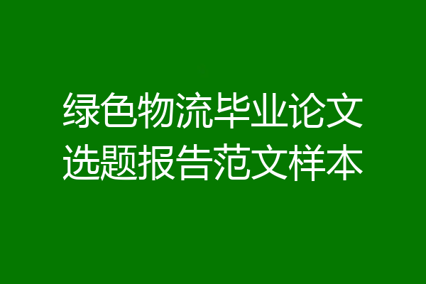 绿色物流毕业论文选题报告范文样本