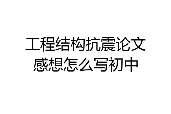 工程结构抗震论文感想怎么写初中