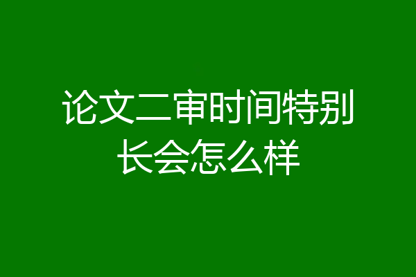 论文二审时间特别长会怎么样