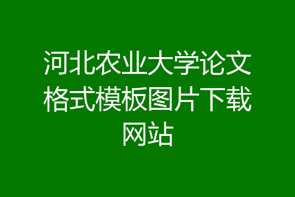 河北农业大学论文格式模板图片下载网站
