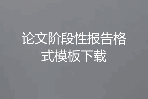 论文阶段性报告格式模板下载
