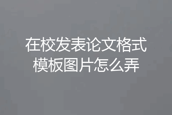 在校发表论文格式模板图片怎么弄