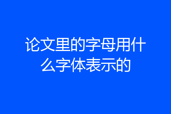 论文里的字母用什么字体表示的