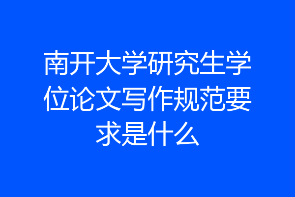 南开大学研究生学位论文写作规范要求是什么