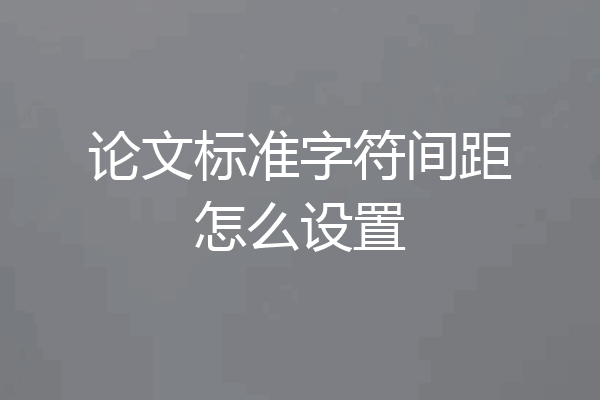 论文标准字符间距怎么设置