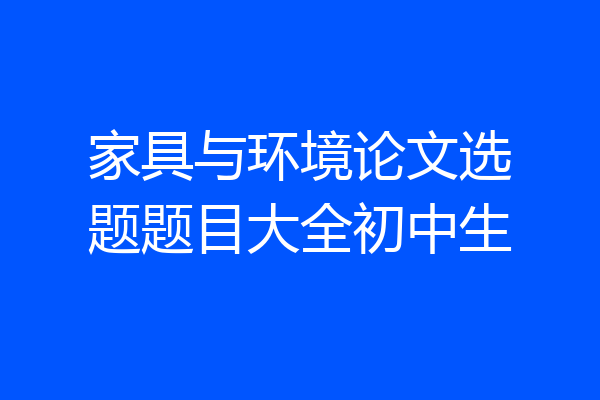 家具与环境论文选题题目大全初中生