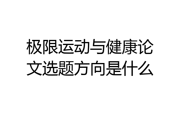 极限运动与健康论文选题方向是什么