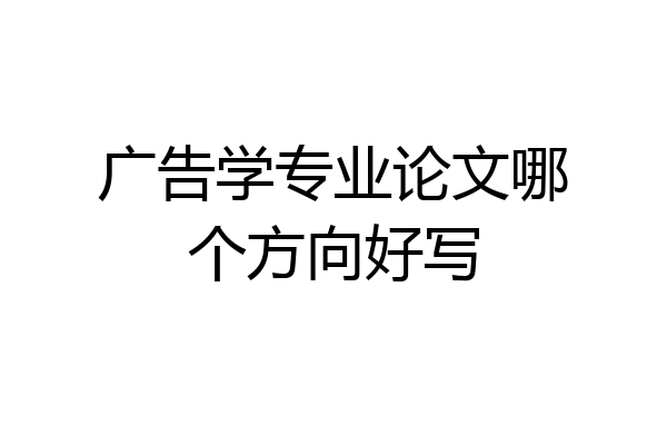 广告学专业论文哪个方向好写