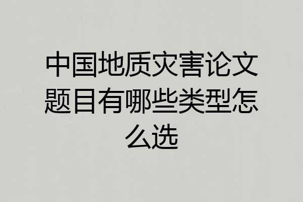 中国地质灾害论文题目有哪些类型怎么选