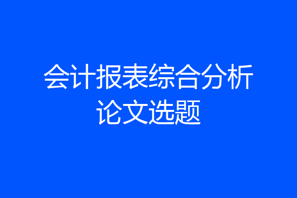 会计报表综合分析论文选题