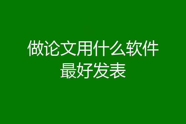做论文用什么软件最好发表