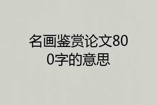 名画鉴赏论文800字的意思