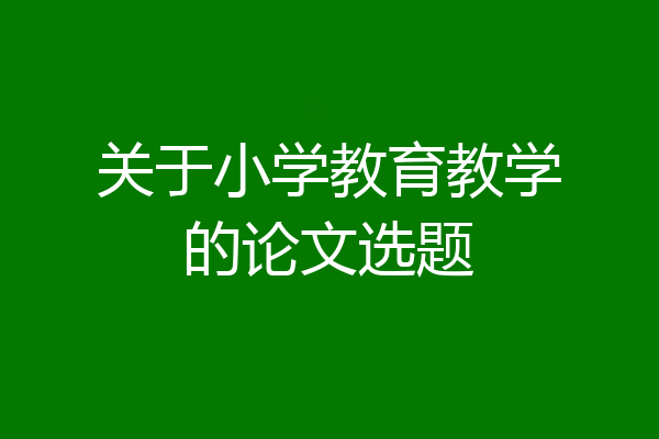 关于小学教育教学的论文选题