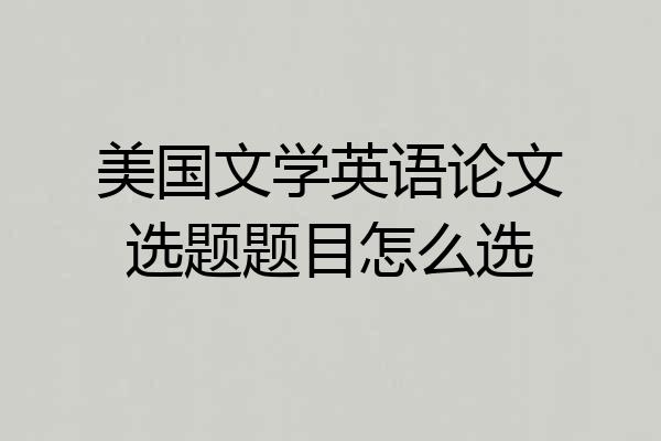 美国文学英语论文选题题目怎么选