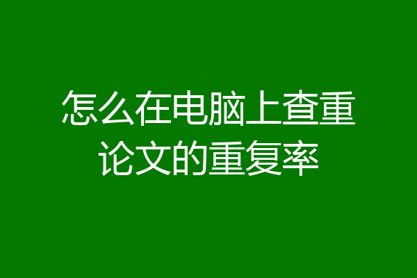 怎么在电脑上查重论文的重复率