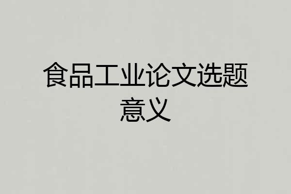食品工业论文选题意义