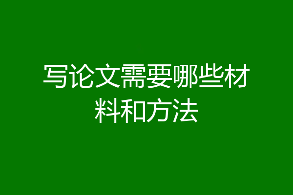 写论文需要哪些材料和方法