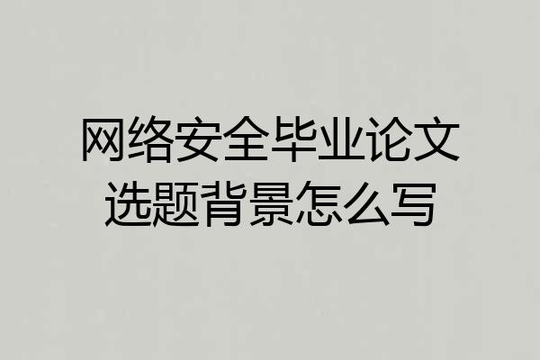 网络安全毕业论文选题背景怎么写