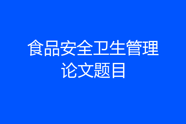 食品安全卫生管理论文题目