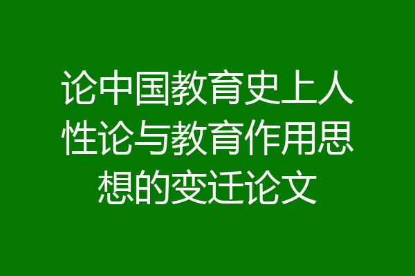 论中国教育史上人性论与教育作用思想的变迁论文