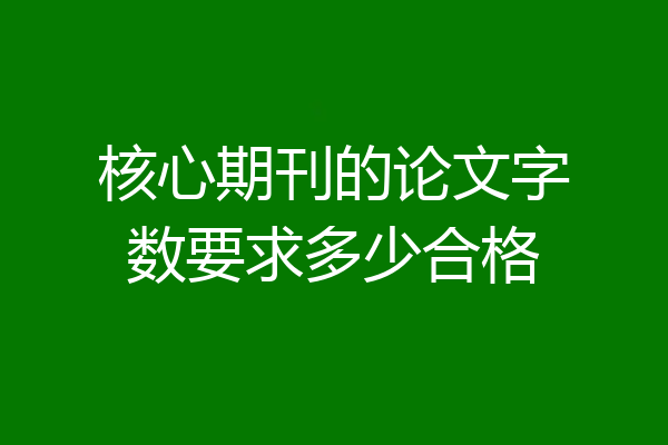 核心期刊的论文字数要求多少合格