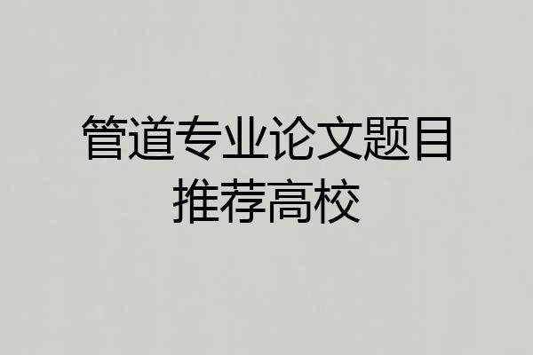 管道专业论文题目推荐高校