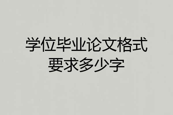 学位毕业论文格式要求多少字