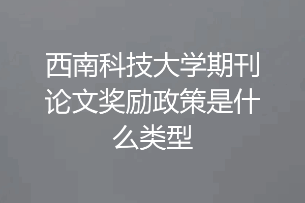 西南科技大学期刊论文奖励政策是什么类型
