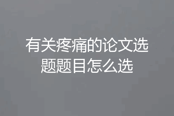 有关疼痛的论文选题题目怎么选