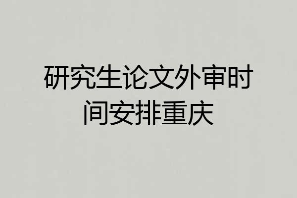 研究生论文外审时间安排重庆