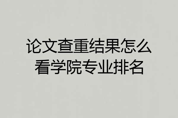 论文查重结果怎么看学院专业排名