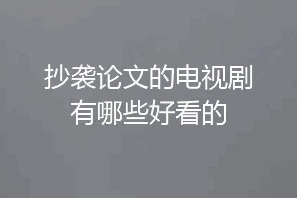 抄袭论文的电视剧有哪些好看的