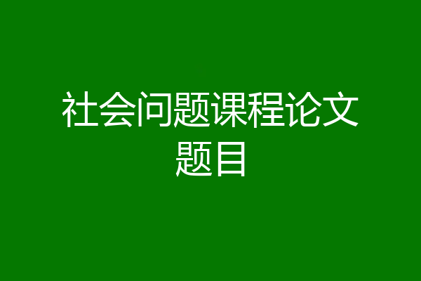 社会问题课程论文题目