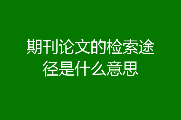 期刊论文的检索途径是什么意思
