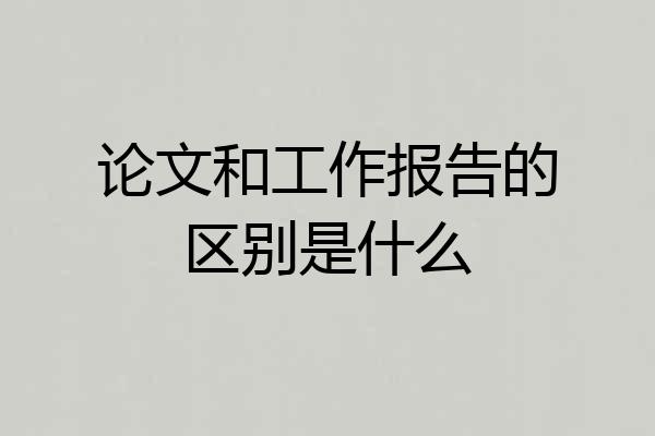 论文和工作报告的区别是什么