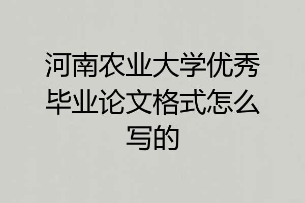 河南农业大学优秀毕业论文格式怎么写的
