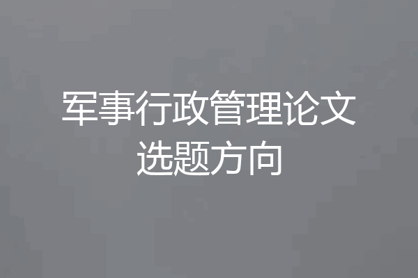 军事行政管理论文选题方向
