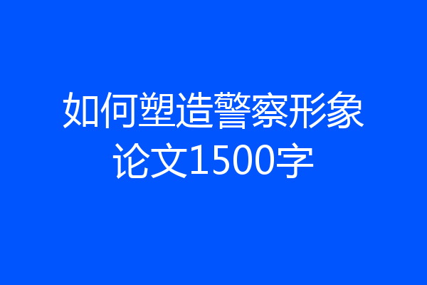 如何塑造警察形象论文1500字