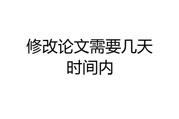 修改论文需要几天时间内