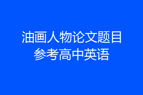 油画人物论文题目参考高中英语