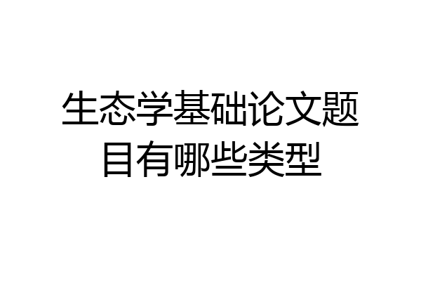 生态学基础论文题目有哪些类型