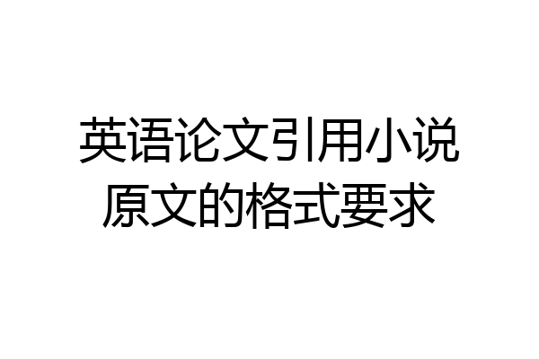 英语论文引用小说原文的格式要求