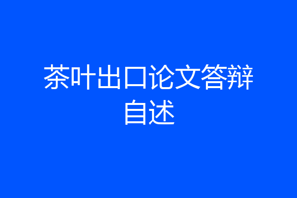 茶叶出口论文答辩自述