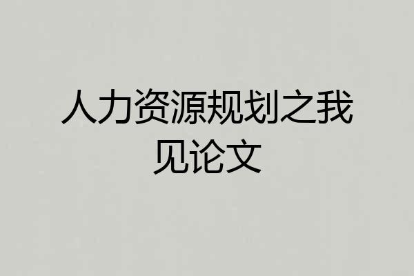 人力资源规划之我见论文